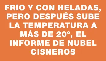 Frío y con heladas, pero después sube la temperatura a más de 20º, el informe de Nubel Cisneros