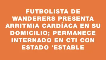 Futbolista de Wanderers presenta arritmia cardíaca en su domicilio; permanece internado en Cti con estado 