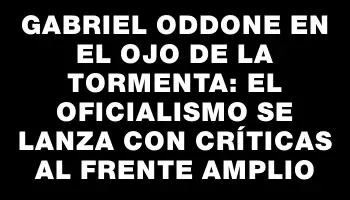 Gabriel Oddone en el ojo de la tormenta: el oficialismo se lanza con críticas al Frente Amplio