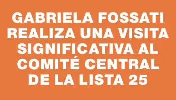 Gabriela Fossati realiza una visita significativa al comité central de la Lista 25