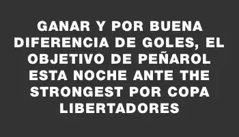 Ganar y por buena diferencia de goles, el objetivo de Peñarol esta noche ante The Strongest por Copa Libertadores