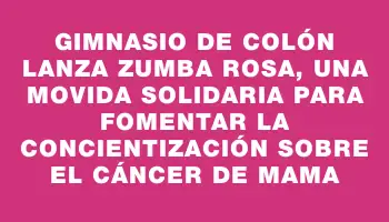 Gimnasio de Colón lanza Zumba Rosa, una movida solidaria para fomentar la concientización sobre el cáncer de mama