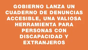 Gobierno lanza un cuaderno de denuncias accesible, una valiosa herramienta para personas con discapacidad y extranjeros