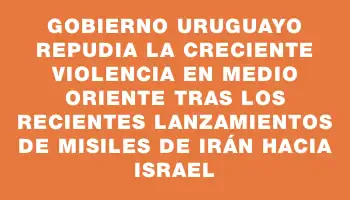 Gobierno uruguayo repudia la creciente violencia en Medio Oriente tras los recientes lanzamientos de misiles de Irán hacia Israel