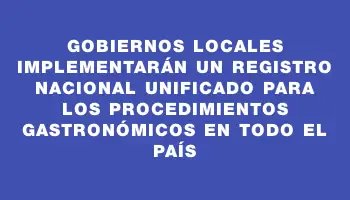 Gobiernos locales implementarán un registro nacional unificado para los procedimientos gastronómicos en todo el país