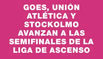 Goes, Unión Atlética y Stockolmo avanzan a las semifinales de la Liga de Ascenso