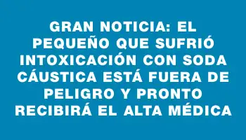 Gran noticia: el pequeño que sufrió intoxicación con soda cáustica está fuera de peligro y pronto recibirá el alta médica