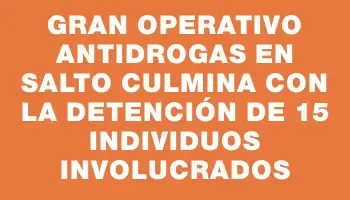 Gran operativo antidrogas en Salto culmina con la detención de 15 individuos involucrados