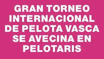 Gran torneo internacional de Pelota Vasca se avecina en Pelotaris