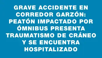 Grave accidente en Corredor Garzón: peatón impactado por ómnibus presenta traumatismo de cráneo y se encuentra hospitalizado