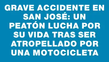 Grave accidente en San José: un peatón lucha por su vida tras ser atropellado por una motocicleta