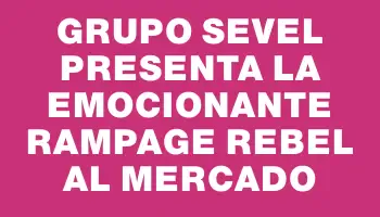 Grupo Sevel presenta la emocionante Rampage Rebel al mercado