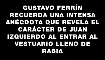 Gustavo Ferrín recuerda una intensa anécdota que revela el carácter de Juan Izquierdo al entrar al vestuario lleno de rabia