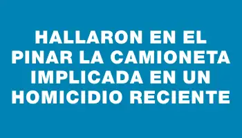 Hallaron en El Pinar la camioneta implicada en un homicidio reciente