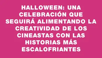 Halloween: una celebración que seguirá alimentando la creatividad de los cineastas con las historias más escalofriantes