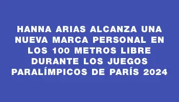 Hanna Arias alcanza una nueva marca personal en los 100 metros libre durante los Juegos Paralímpicos de París 2024