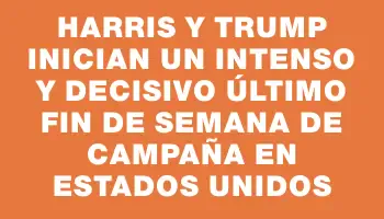 Harris y Trump inician un intenso y decisivo último fin de semana de campaña en Estados Unidos