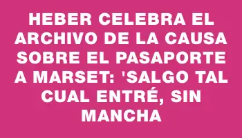 Heber celebra el archivo de la causa sobre el pasaporte a Marset: 