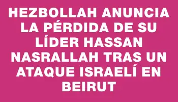 Hezbollah anuncia la pérdida de su líder Hassan Nasrallah tras un ataque israelí en Beirut