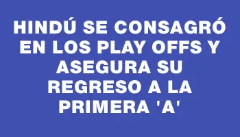 Hindú se consagró en los play offs y asegura su regreso a la Primera “a”