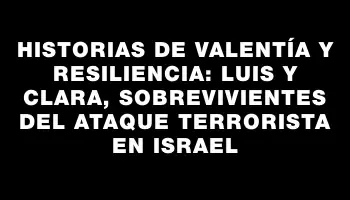 Historias de valentía y resiliencia: Luis y Clara, sobrevivientes del ataque terrorista en Israel