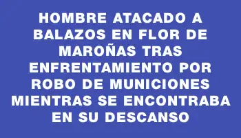 Hombre atacado a balazos en Flor de Maroñas tras enfrentamiento por robo de municiones mientras se encontraba en su descanso