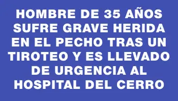 Hombre de 35 años sufre grave herida en el pecho tras un tiroteo y es llevado de urgencia al Hospital del Cerro