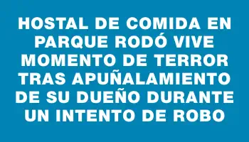 Hostal de comida en Parque Rodó vive momento de terror tras apuñalamiento de su dueño durante un intento de robo