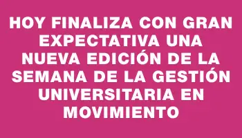 Hoy finaliza con gran expectativa una nueva edición de la Semana de la Gestión Universitaria en Movimiento