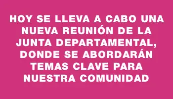 Hoy se lleva a cabo una nueva reunión de la Junta Departamental, donde se abordarán temas clave para nuestra comunidad