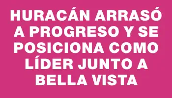 Huracán arrasó a Progreso y se posiciona como líder junto a Bella Vista