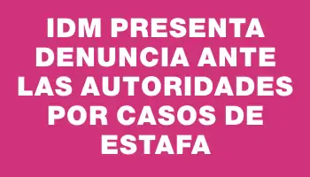 Idm presenta denuncia ante las autoridades por casos de estafa