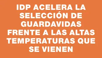 Idp acelera la selección de guardavidas frente a las altas temperaturas que se vienen