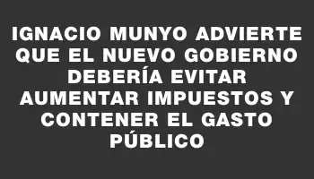 Ignacio Munyo advierte que el nuevo gobierno debería evitar aumentar impuestos y contener el gasto público