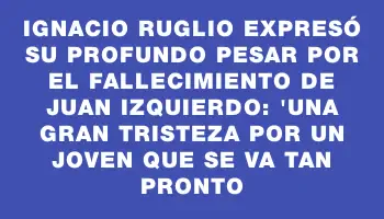 Ignacio Ruglio expresó su profundo pesar por el fallecimiento de Juan Izquierdo: 