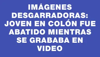 Imágenes desgarradoras: joven en Colón fue abatido mientras se grababa en video