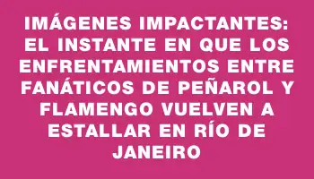 Imágenes impactantes: el instante en que los enfrentamientos entre fanáticos de Peñarol y Flamengo vuelven a estallar en Río de Janeiro