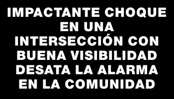 Impactante choque en una intersección con buena visibilidad desata la alarma en la comunidad