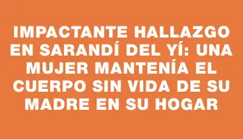 Impactante hallazgo en Sarandí del Yí: una mujer mantenía el cuerpo sin vida de su madre en su hogar