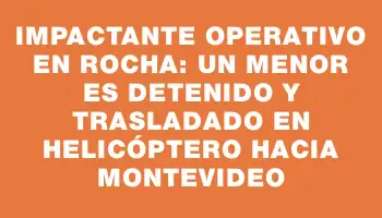 Impactante operativo en Rocha: un menor es detenido y trasladado en helicóptero hacia Montevideo