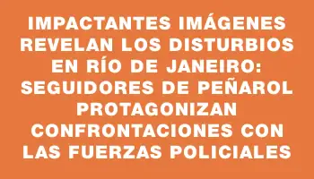 Impactantes imágenes revelan los disturbios en Río de Janeiro: seguidores de Peñarol protagonizan confrontaciones con las fuerzas policiales