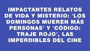 Impactantes relatos de vida y misterio: 'Los domingos mueren más personas' y 'Código: Traje Rojo', las imperdibles del cine