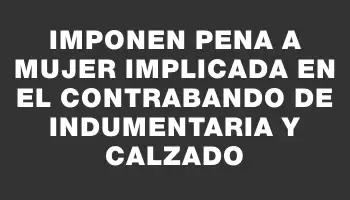 Imponen pena a mujer implicada en el contrabando de indumentaria y calzado