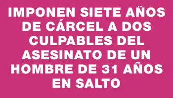 Imponen siete años de cárcel a dos culpables del asesinato de un hombre de 31 años en Salto