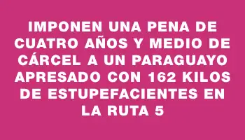 Imponen una pena de cuatro años y medio de cárcel a un paraguayo apresado con 162 kilos de estupefacientes en la ruta 5