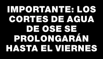 Importante: los cortes de agua de Ose se prolongarán hasta el viernes