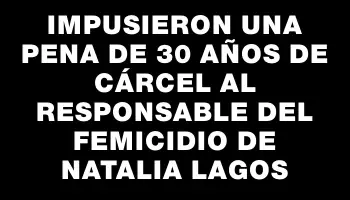 Impusieron una pena de 30 años de cárcel al responsable del femicidio de Natalia Lagos