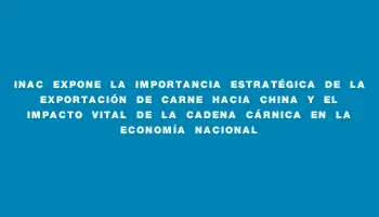 Inac expone la importancia estratégica de la exportación de carne hacia China y el impacto vital de la cadena cárnica en la economía nacional