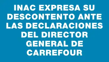 Inac expresa su descontento ante las declaraciones del director general de Carrefour