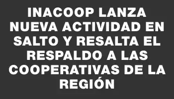 Inacoop lanza nueva actividad en Salto y resalta el respaldo a las cooperativas de la región